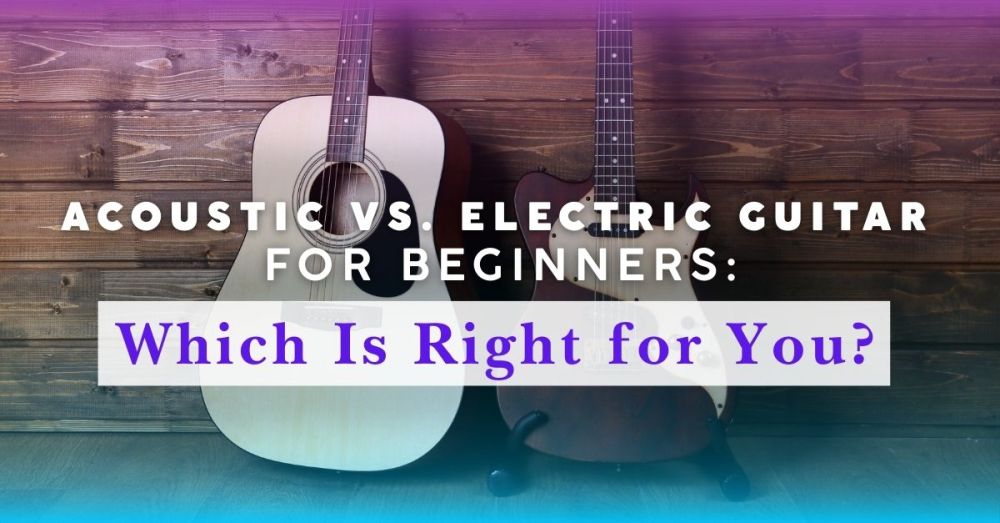 Choosing the Right Guitar: Acoustic vs. Electric Guitar for Beginners