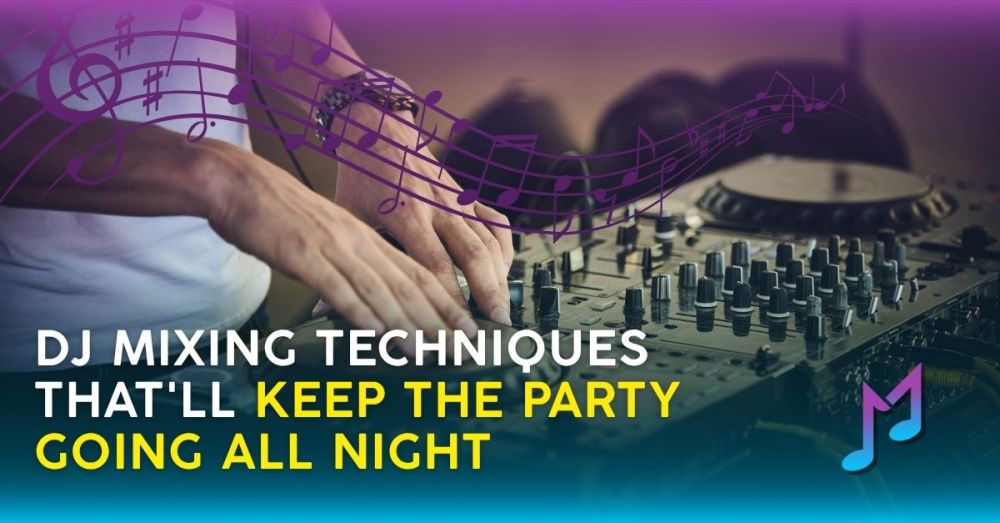 DJ Mixing Techniques That'll Keep the Party Going All Night