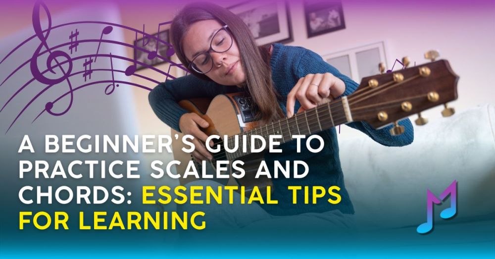 A Beginner’s Guide to Practice Scales and Chords: Essential Tips for Learning