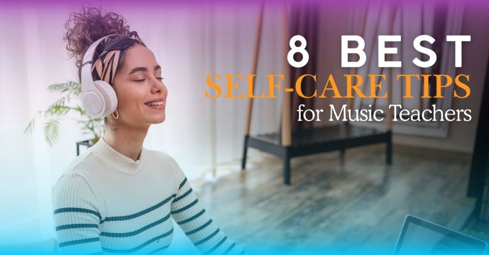 Self-Care Tips for Music Educators: Prevent Burnout and Stay Inspired