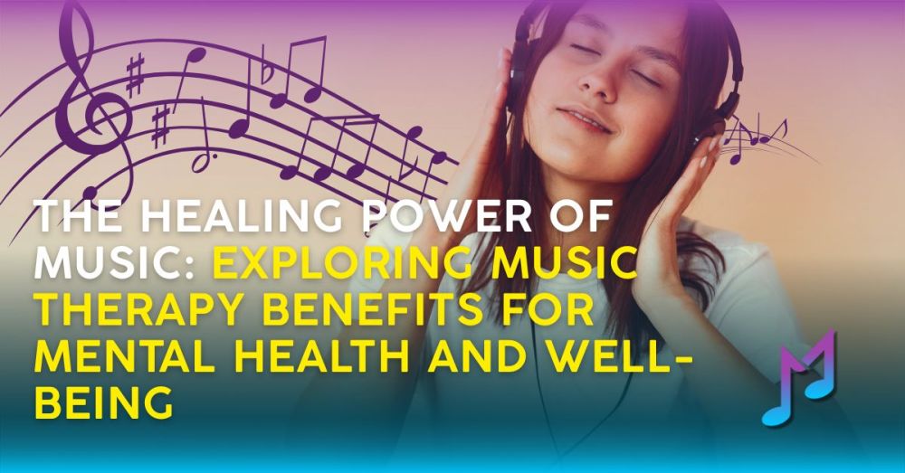 The Healing Power of Music: Exploring Music Therapy Benefits for Mental Health and Well-being