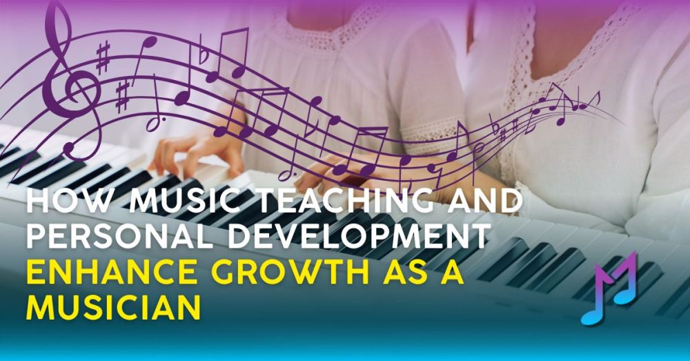 How Music Teaching and Personal Development Enhances Growth as a Musician