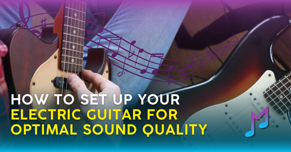 How to Set Up Your Electric Guitar for Optimal Sound Quality